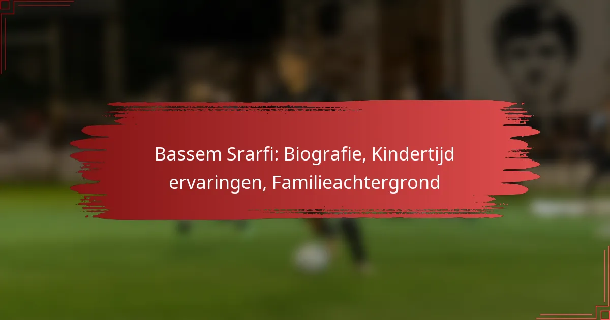 Bassem Srarfi: Biografie, Kindertijd ervaringen, Familieachtergrond