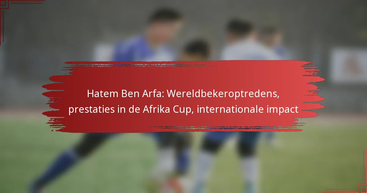 Hatem Ben Arfa: Wereldbekeroptredens, prestaties in de Afrika Cup, internationale impact