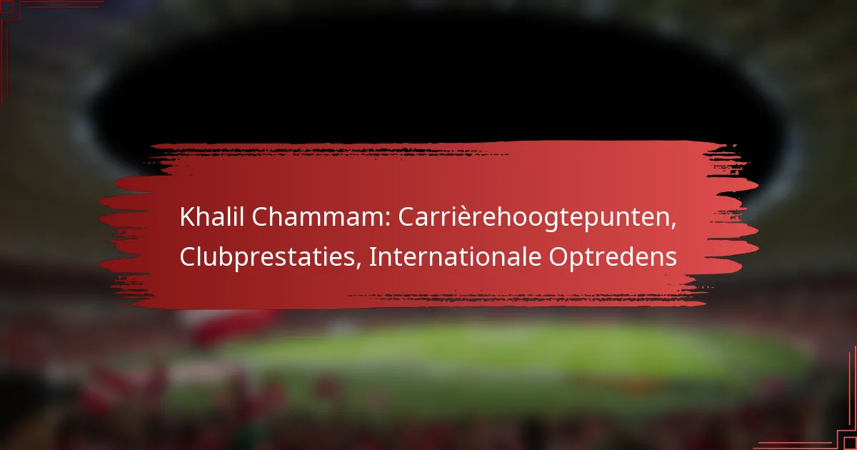 Khalil Chammam: Carrièrehoogtepunten, Clubprestaties, Internationale Optredens