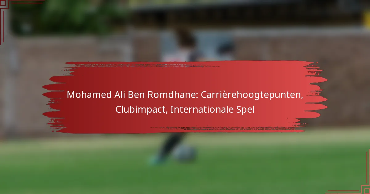 Mohamed Ali Ben Romdhane: Carrièrehoogtepunten, Clubimpact, Internationale Spel
