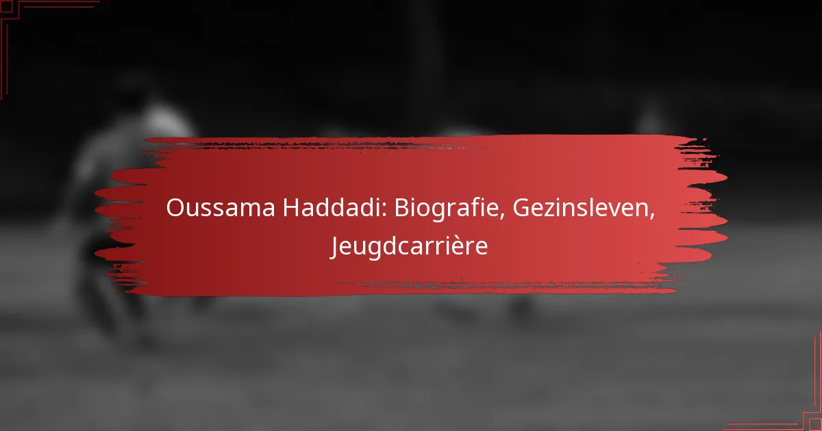 Oussama Haddadi: Biografie, Gezinsleven, Jeugdcarrière