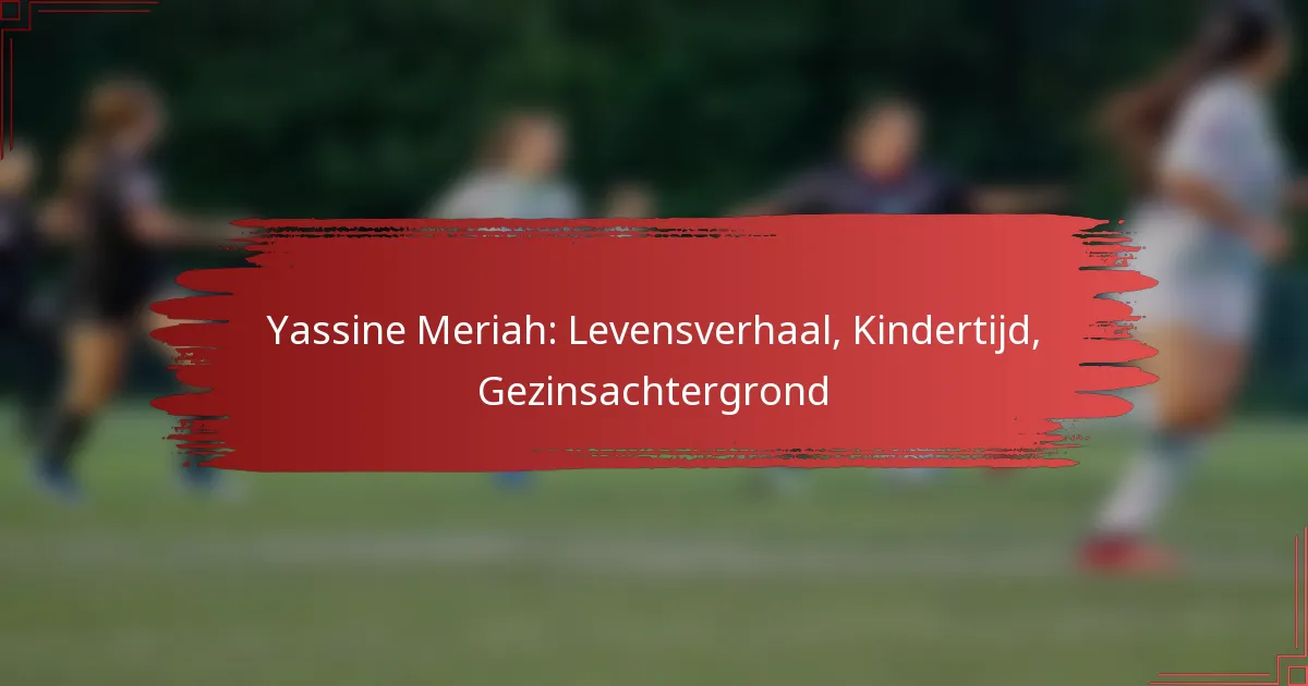 Yassine Meriah: Levensverhaal, Kindertijd, Gezinsachtergrond