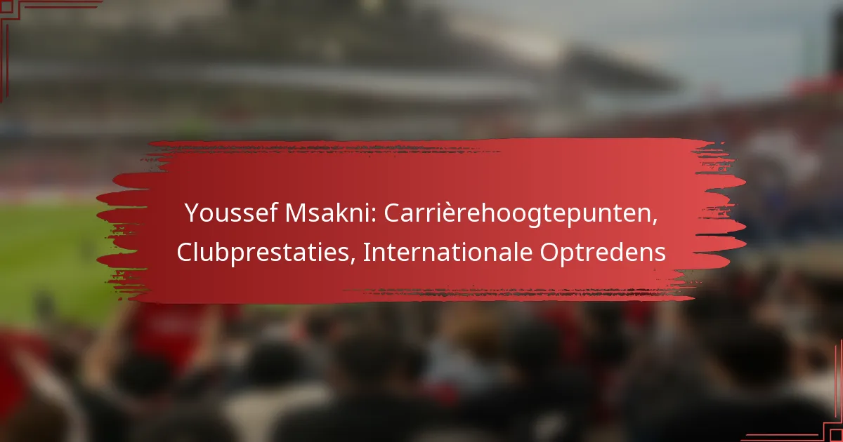 Youssef Msakni: Carrièrehoogtepunten, Clubprestaties, Internationale Optredens