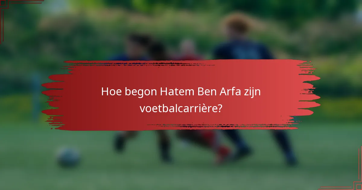 Hoe begon Hatem Ben Arfa zijn voetbalcarrière?