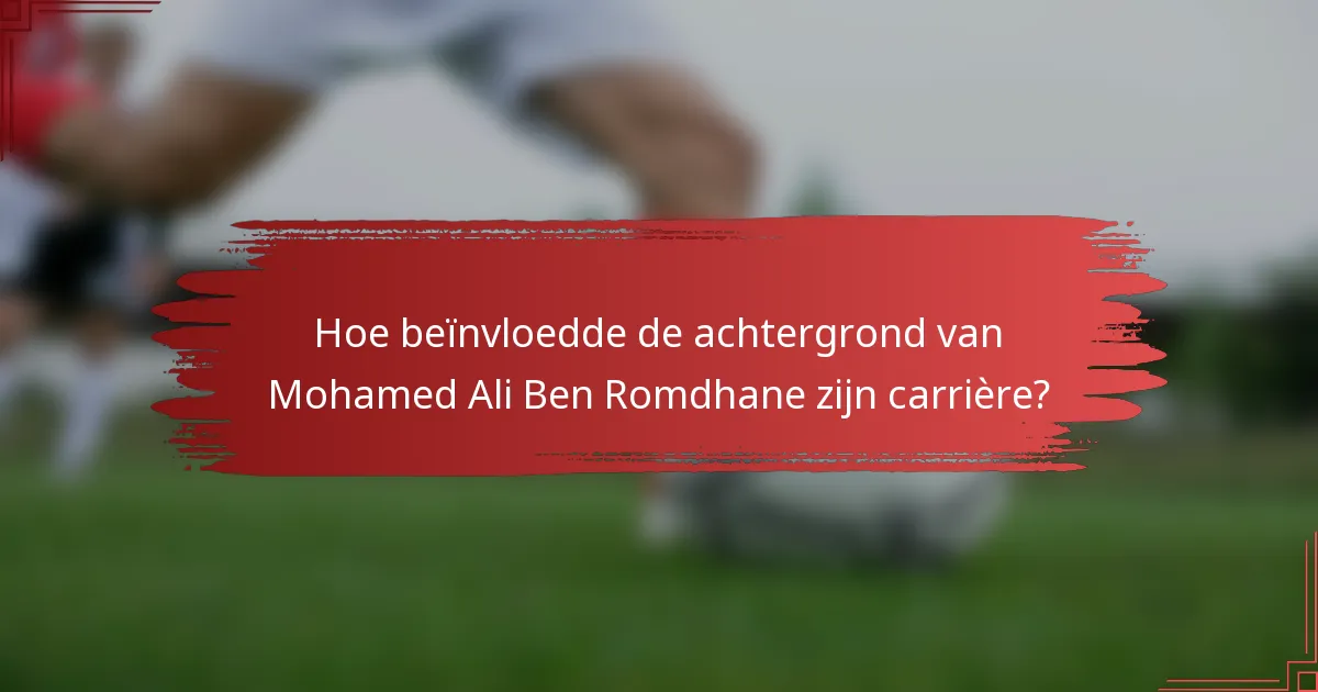 Hoe beïnvloedde de achtergrond van Mohamed Ali Ben Romdhane zijn carrière?