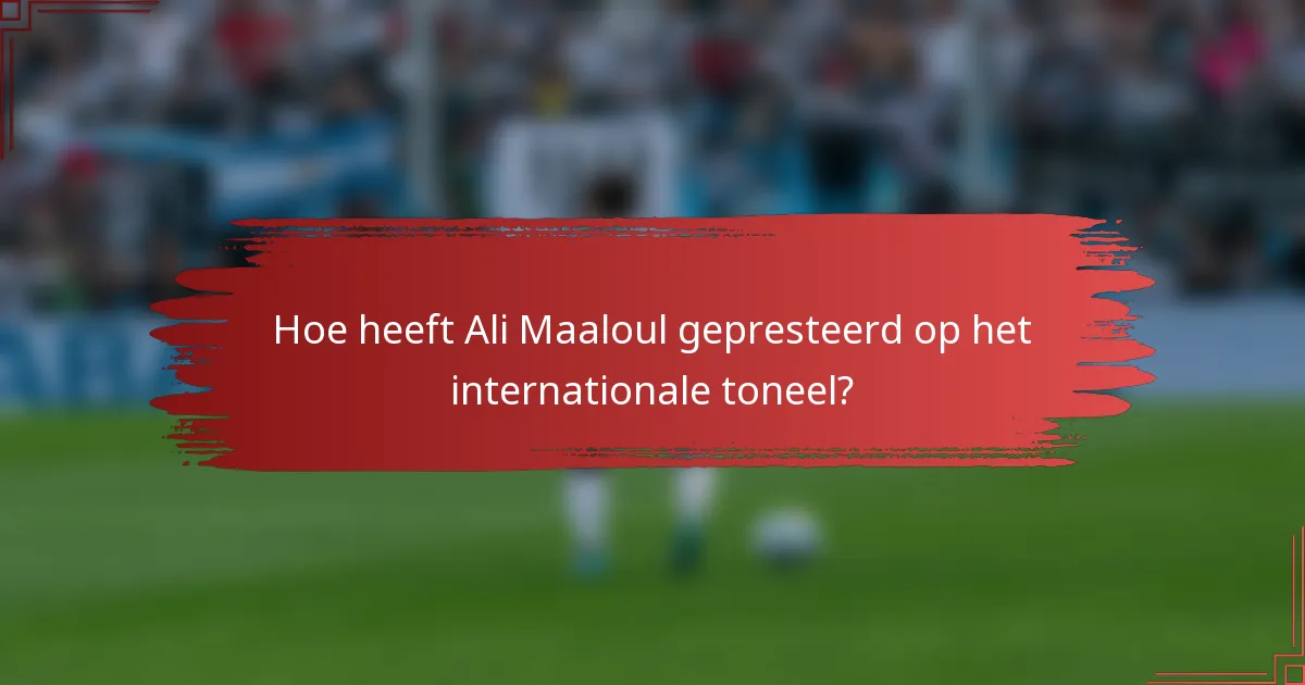Hoe heeft Ali Maaloul gepresteerd op het internationale toneel?