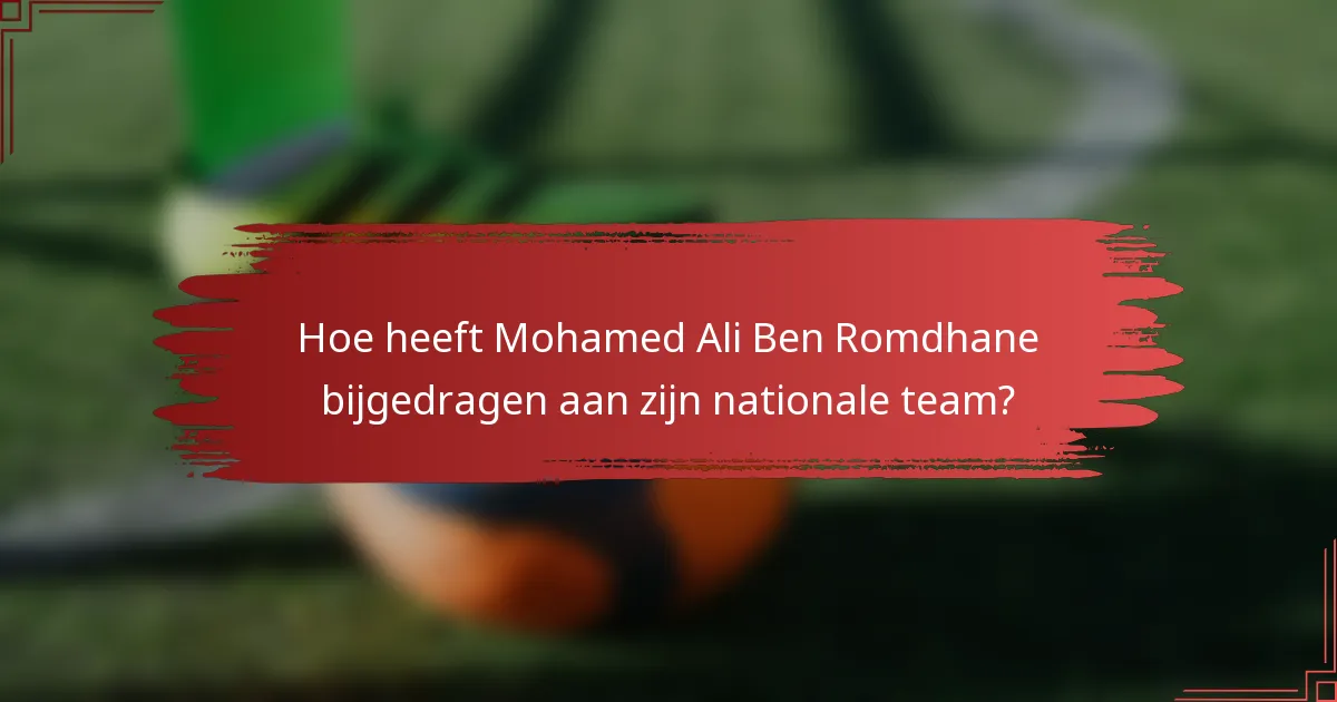 Hoe heeft Mohamed Ali Ben Romdhane bijgedragen aan zijn nationale team?