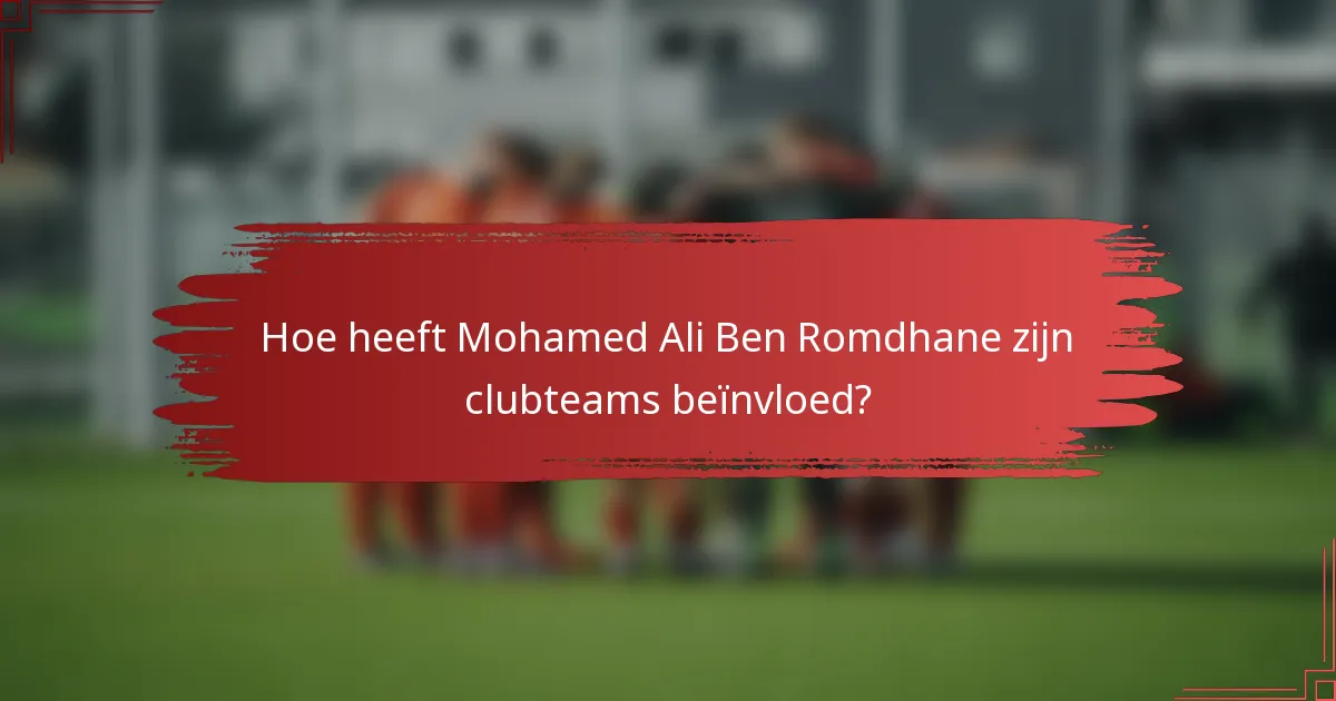 Hoe heeft Mohamed Ali Ben Romdhane zijn clubteams beïnvloed?