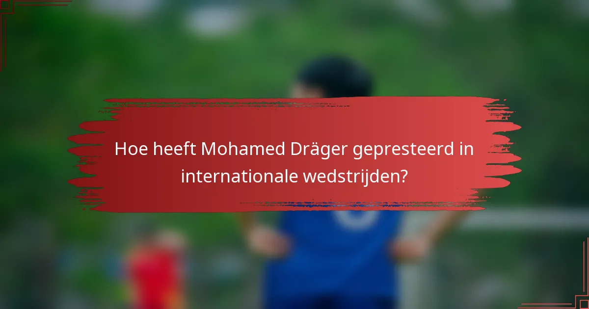 Hoe heeft Mohamed Dräger gepresteerd in internationale wedstrijden?