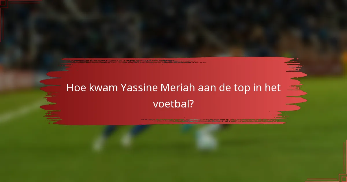 Hoe kwam Yassine Meriah aan de top in het voetbal?
