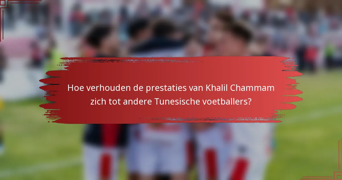 Hoe verhouden de prestaties van Khalil Chammam zich tot andere Tunesische voetballers?