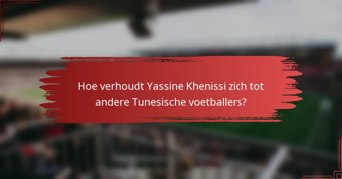 Hoe verhoudt Yassine Khenissi zich tot andere Tunesische voetballers?