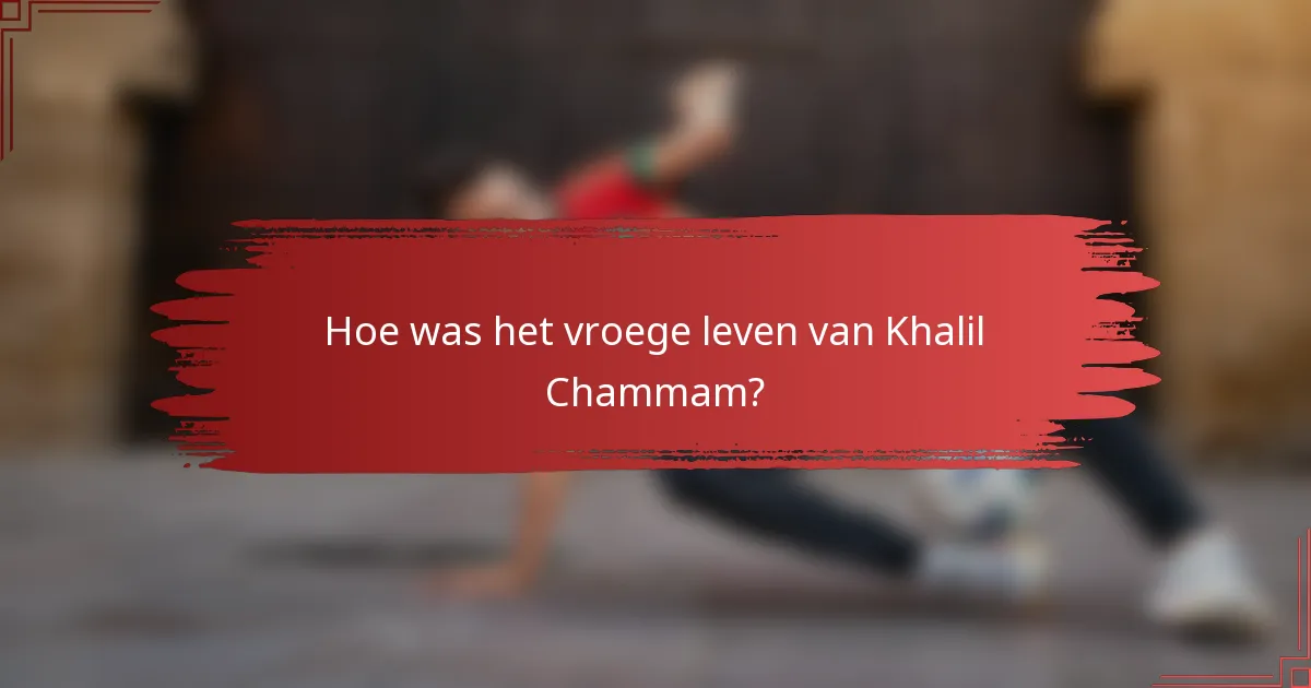 Hoe was het vroege leven van Khalil Chammam?