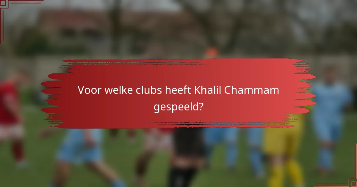 Voor welke clubs heeft Khalil Chammam gespeeld?