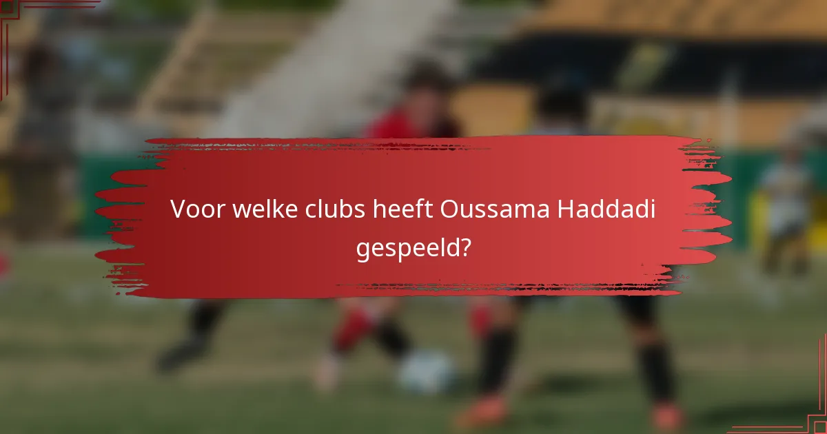 Voor welke clubs heeft Oussama Haddadi gespeeld?