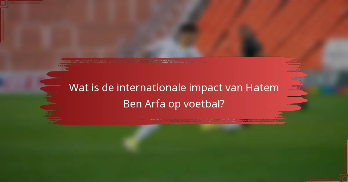 Wat is de internationale impact van Hatem Ben Arfa op voetbal?