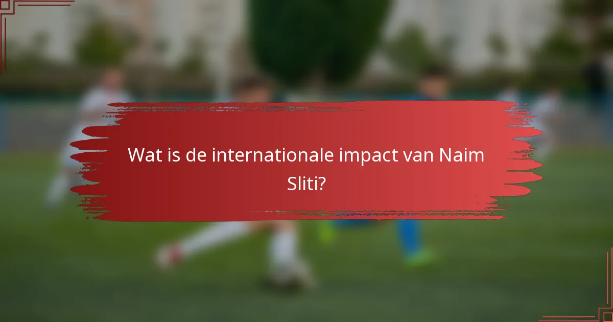 Wat is de internationale impact van Naim Sliti?