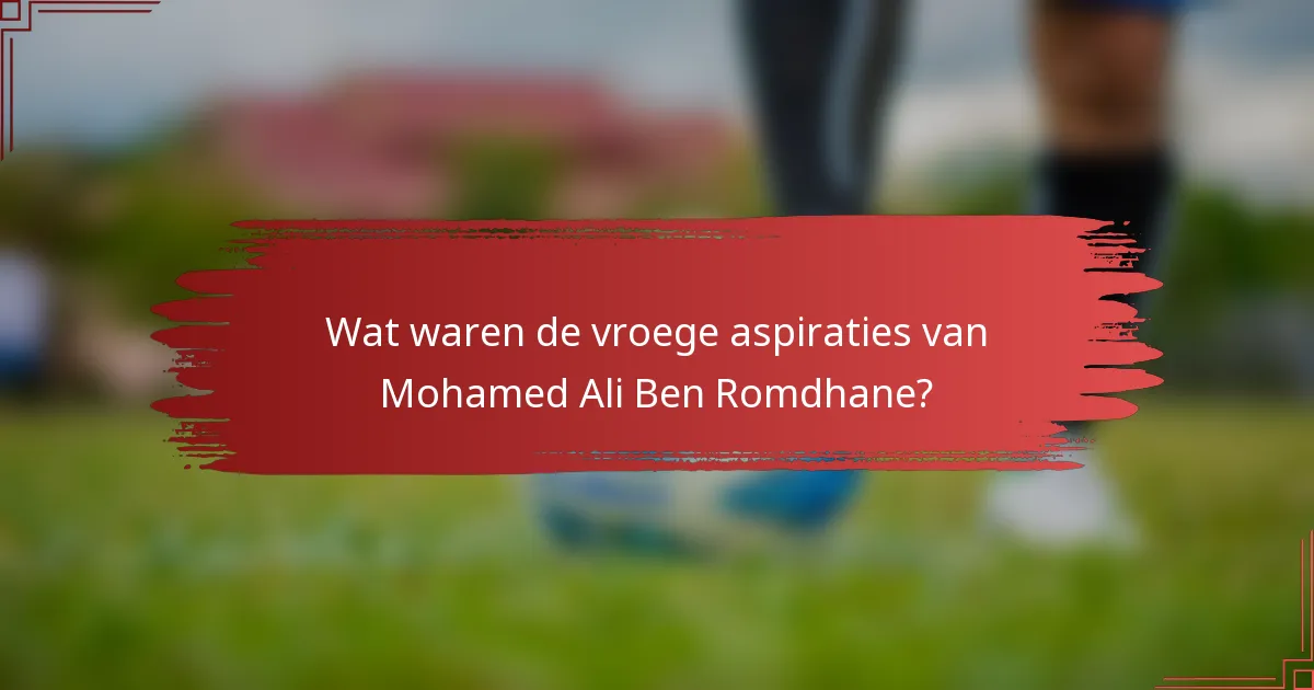 Wat waren de vroege aspiraties van Mohamed Ali Ben Romdhane?
