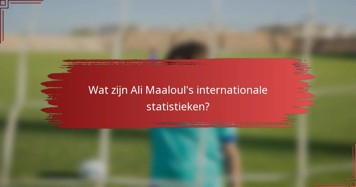 Wat zijn Ali Maaloul's internationale statistieken?