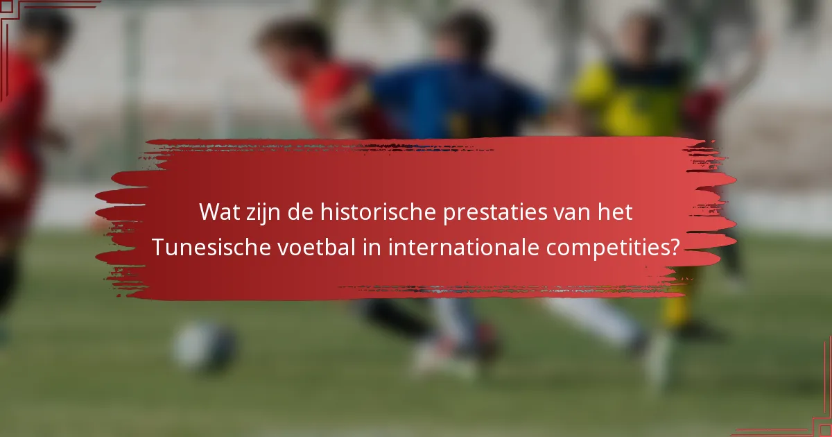 Wat zijn de historische prestaties van het Tunesische voetbal in internationale competities?