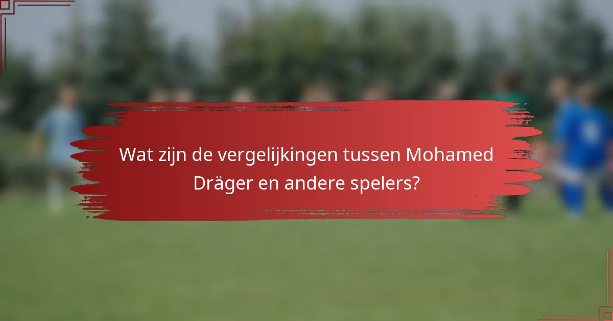 Wat zijn de vergelijkingen tussen Mohamed Dräger en andere spelers?
