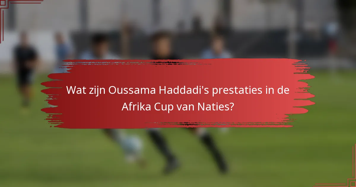 Wat zijn Oussama Haddadi's prestaties in de Afrika Cup van Naties?
