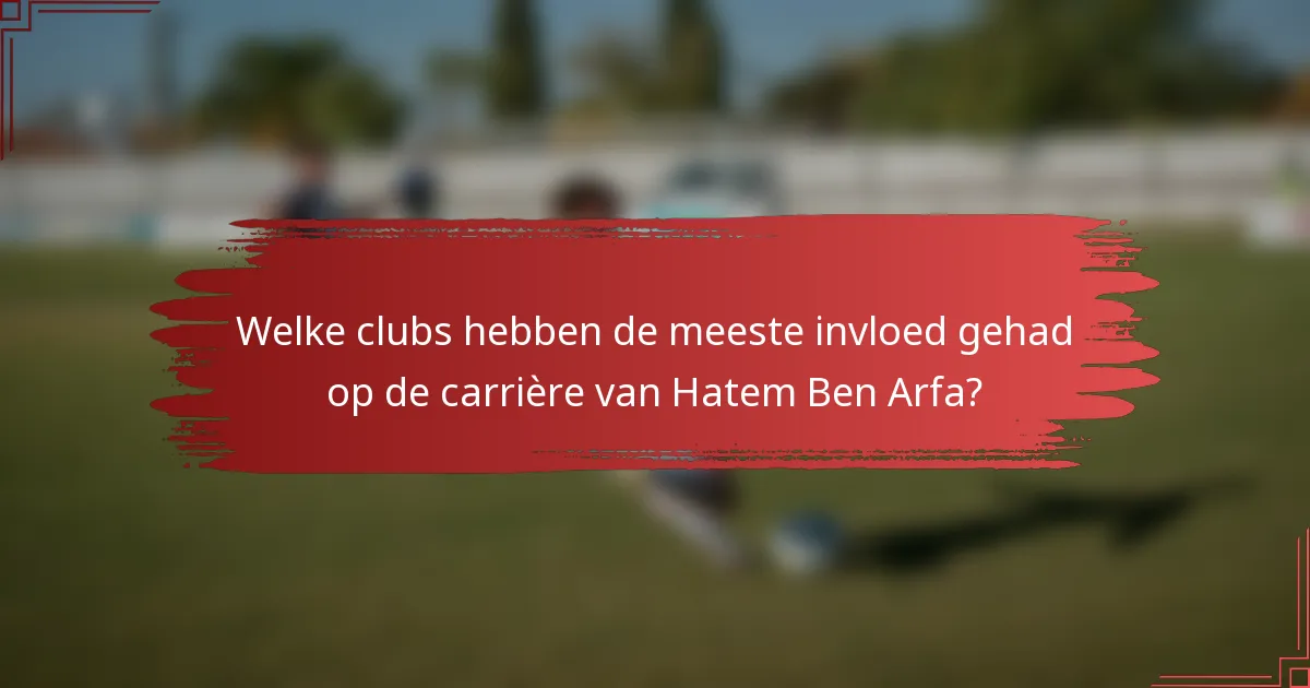 Welke clubs hebben de meeste invloed gehad op de carrière van Hatem Ben Arfa?