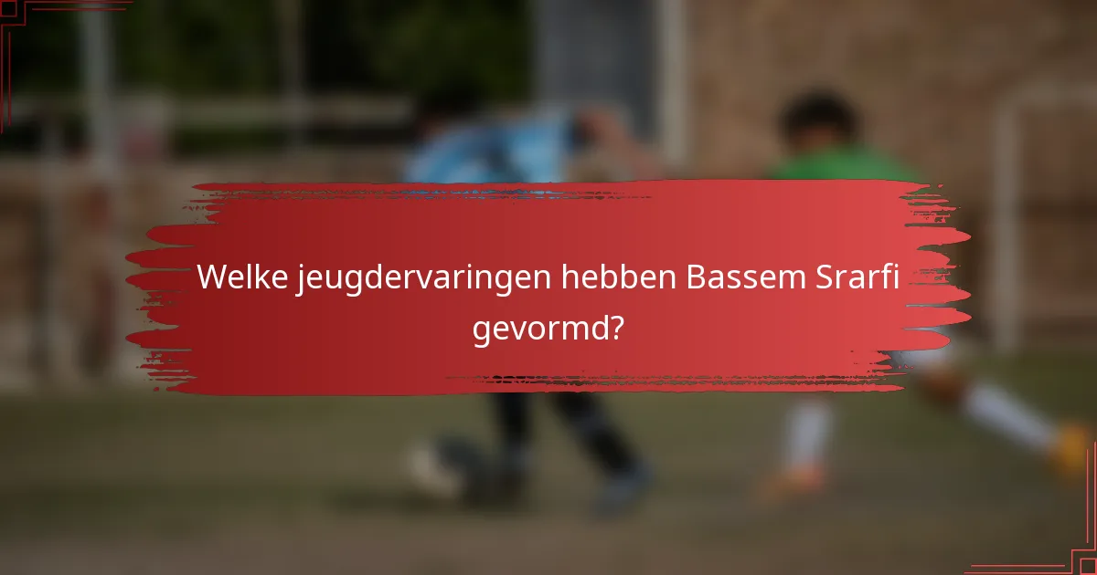 Welke jeugdervaringen hebben Bassem Srarfi gevormd?