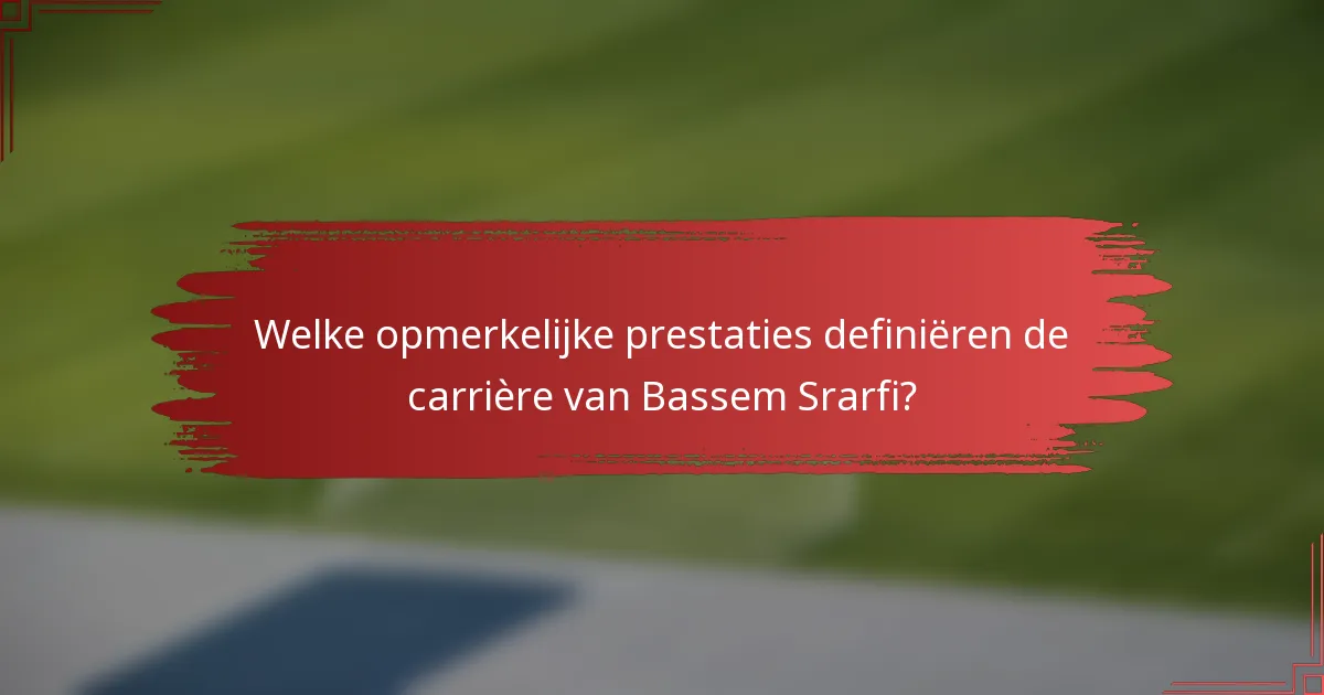 Welke opmerkelijke prestaties definiëren de carrière van Bassem Srarfi?