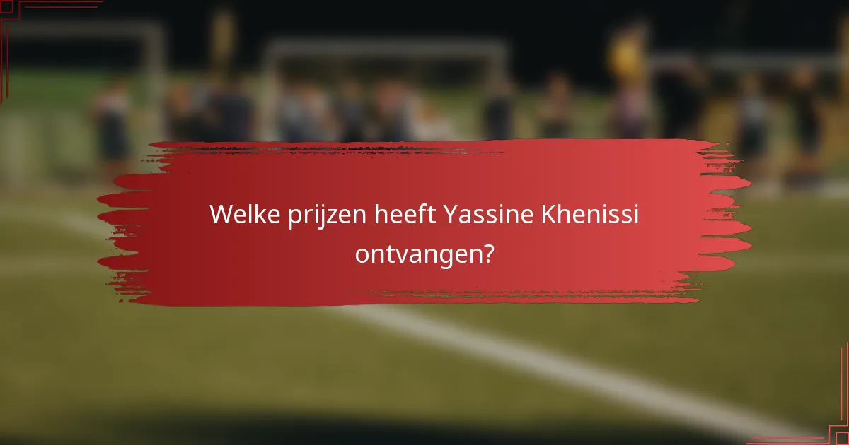 Welke prijzen heeft Yassine Khenissi ontvangen?
