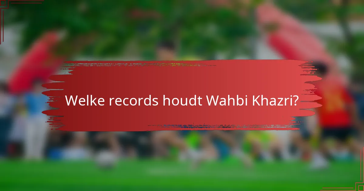 Welke records houdt Wahbi Khazri?