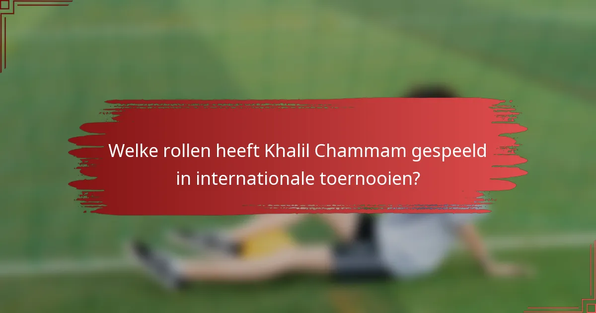 Welke rollen heeft Khalil Chammam gespeeld in internationale toernooien?